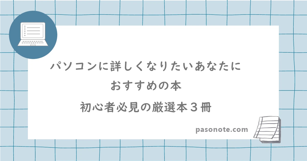 パソコンに詳しくなりたいあなたにおすすめの本：初心者必見の厳選本3冊